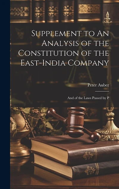 Supplement to An Analysis of the Constitution of the East-India Company: And of the Laws Passed by P