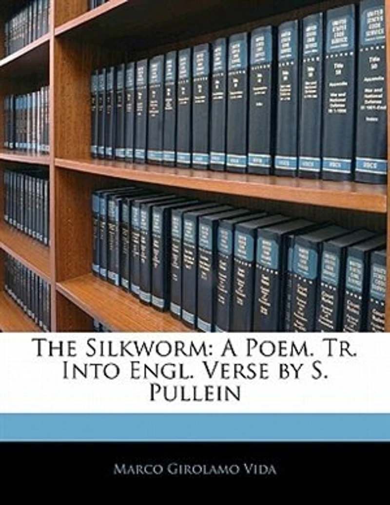 the Silkworm: A Poem. two Books. Written by Marcus Hieronymus Vida, and Translated Into English Verse R