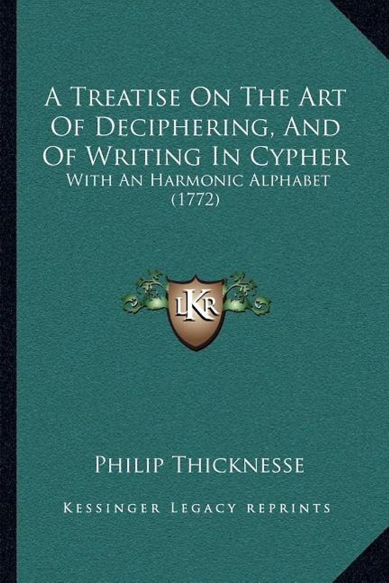 A Treatise On The Art Of Deciphering, And Of Writing In Cypher: With An Harmonic Alphabet (1772)
