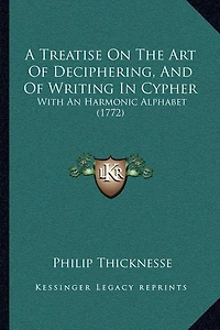 A Treatise On The Art Of Deciphering, And Of Writing In Cypher: With An Harmonic Alphabet (1772)