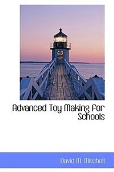 Advanced Toy Making for Schools (Classic Reprint)