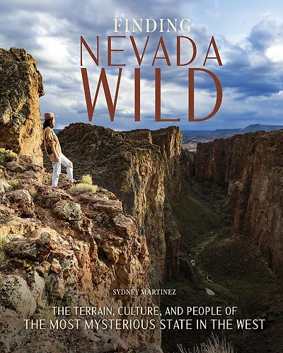 Finding Nevada Wild: the Terrain, Culture, and People of Most Mysterious State West