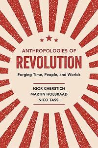 Anthropologies Of Revolution: Forging Time, People, And Worlds