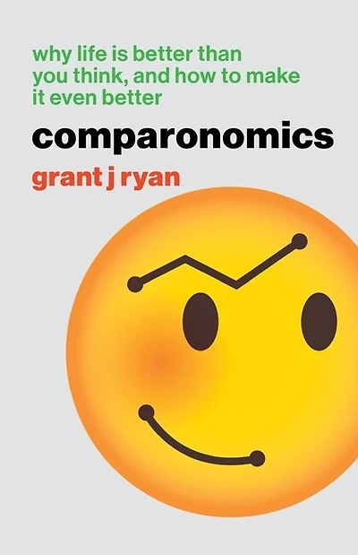 Comparonomics: Why Life is Better Than You Think and How to Make it Even Better