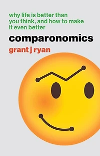 Comparonomics: Why Life is Better Than You Think and How to Make it Even Better