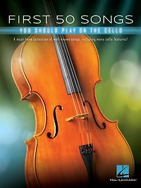 First 50 Songs You Should Play On Cello: A Must-have Collection Of Well-known Songs, Including Many Cello Features