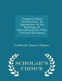 Chapel & School Architecture, As Appropriate to the Buildings of Nonconformists: With Practical Directions