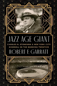 Jazz Age Giant: Charles A. Stoneham and New York City Baseball the Roaring Twenties
