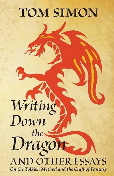 Writing Down the Dragon: and Other Essays on the Tolkien Method and the Craft of Fantasy