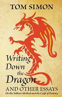 Writing Down the Dragon: and Other Essays on the Tolkien Method and the Craft of Fantasy