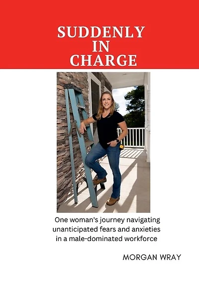 Suddenly In Charge: One woman's journey navigating unanticipated fears and anxieties in a male-dominated workforce