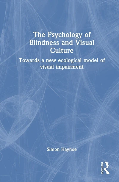 The Psychology of Blindness and Visual Culture: Towards a New Ecological Model Impairment