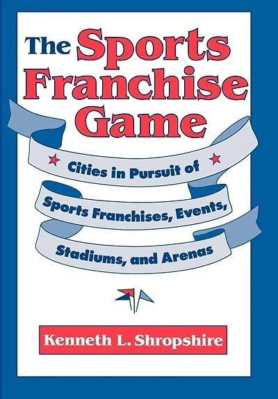 The Sports Franchise Game: Cities Pursuit of Franchises, Events, Stadiums, and Arenas