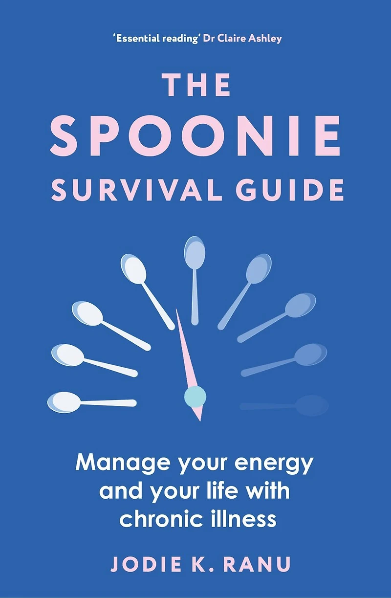 The Spoonie Survival Guide: Manage your energy and life with chronic illness