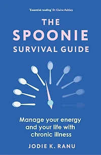 The Spoonie Survival Guide: Manage your energy and life with chronic illness