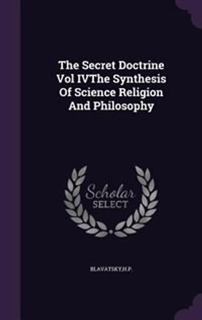 The Secret Doctrine Vol IVThe Synthesis Of Science Religion And Philosophy