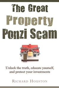 The Great Property Ponzi Scam: Unlock the truth, educate yourself, and protect your investments