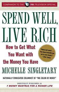 Spend Well, Live Rich (previously published as 7 Money Mantras for a Richer Life): How to Get What You Want with the Have