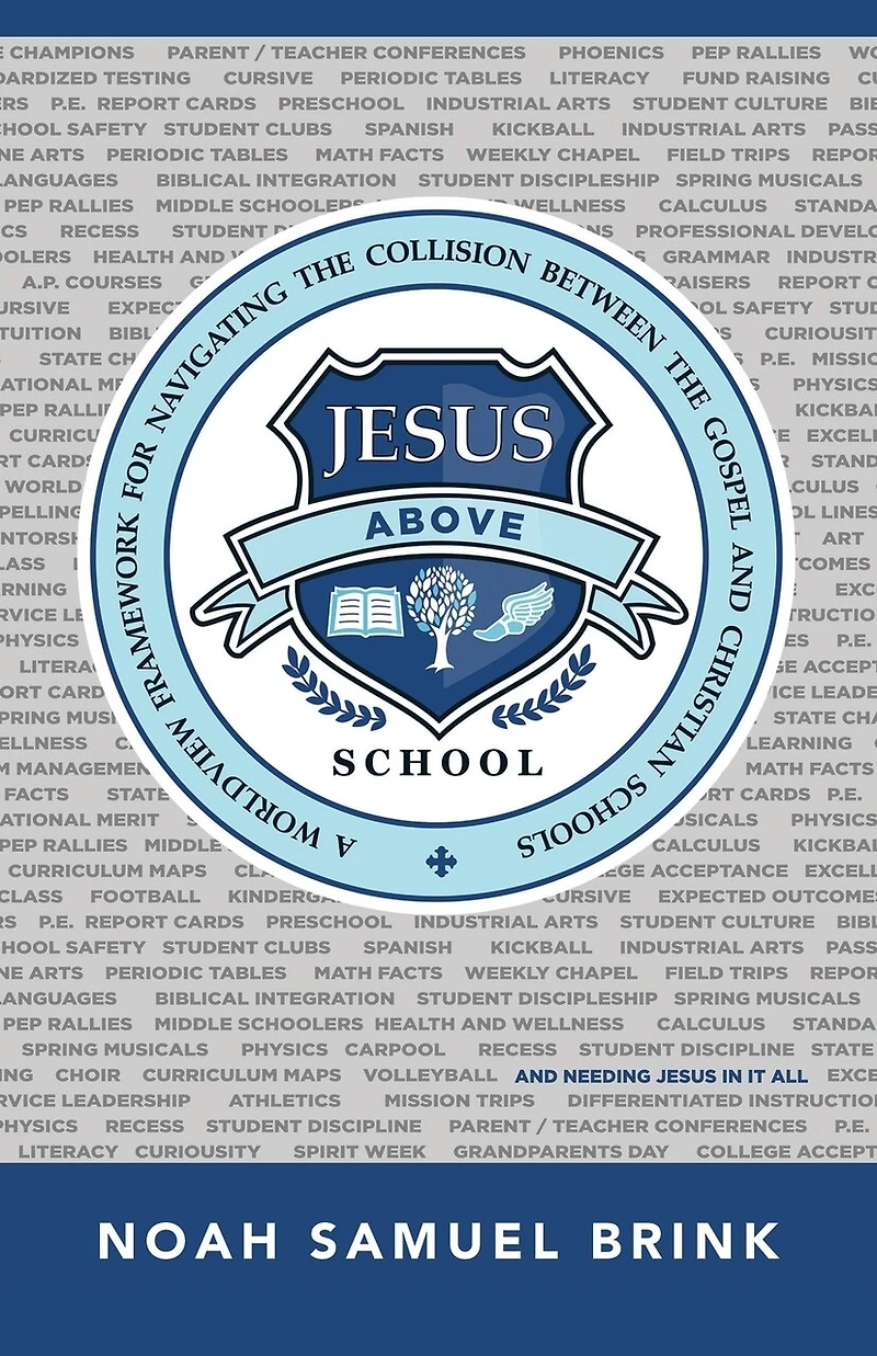 Jesus Above School: A Worldview Framework for Navigating the Collision Between Gospel and Christian Schools