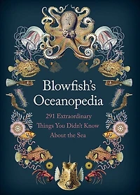 Blowfish's Oceanopedia: 291 Extraordinary Things You Didn't Know About The Sea