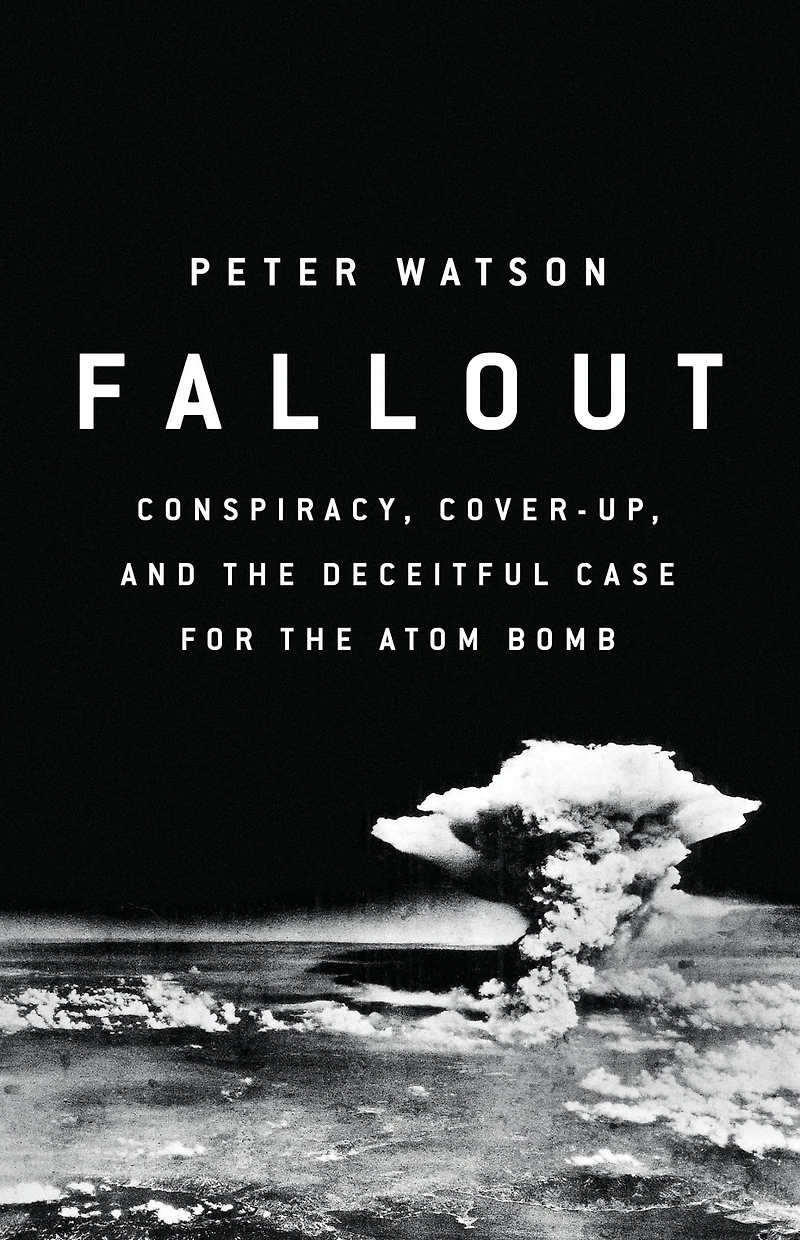 Fallout: Conspiracy, Cover-up, And The Deceitful Case For Atom Bomb