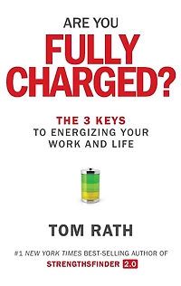 Are You Fully Charged?: The 3 Keys To Energizing Your Work And Life