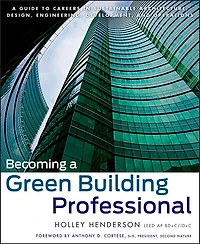 Becoming A Green Building Professional: Guide to Careers Sustainable Architecture, Design, Engineering, Development, and Operations