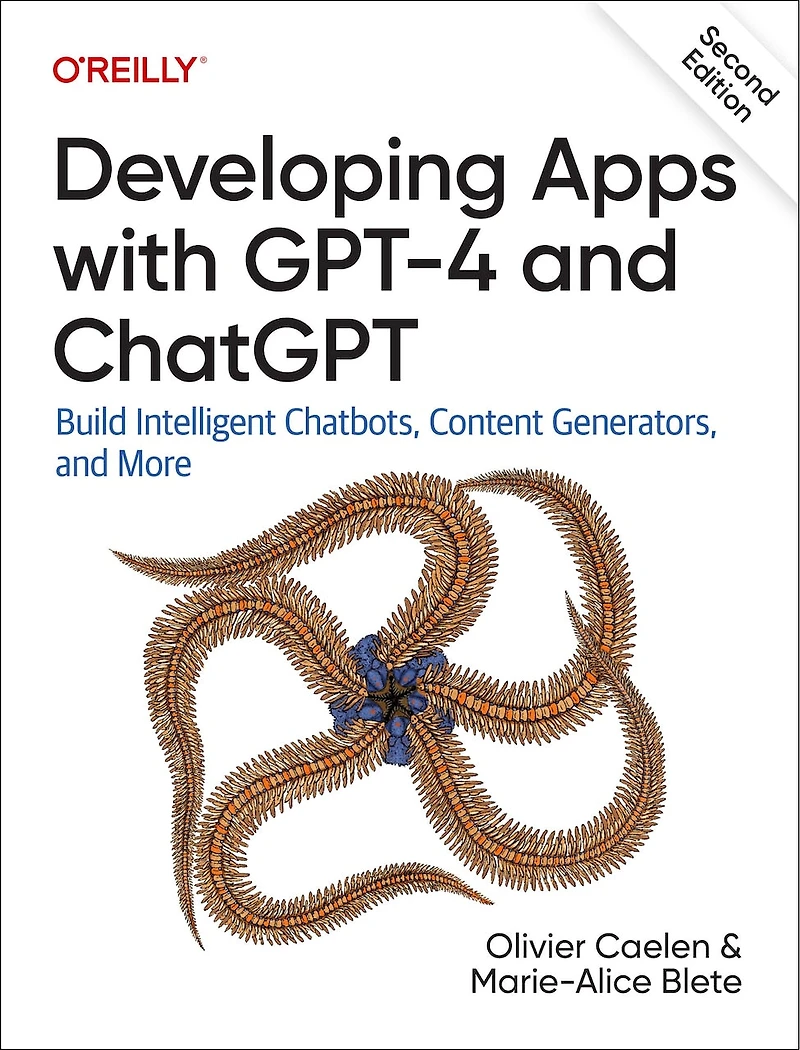 Developing Apps with GPT-4 and ChatGPT: Build Intelligent Chatbots, Content Generators, More