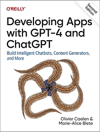 Developing Apps with GPT-4 and ChatGPT: Build Intelligent Chatbots, Content Generators, More