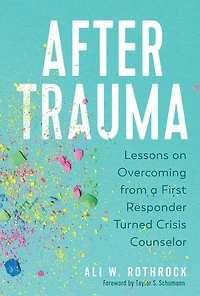 After Trauma: Lessons on Overcoming from a First Responder Turned Crisis Counselor