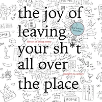 the Joy of Leaving Your Sh*t All Over Place