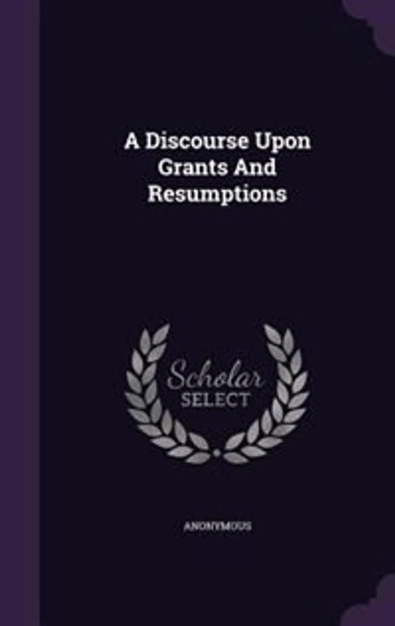 A Discourse Upon Grants And Resumptions