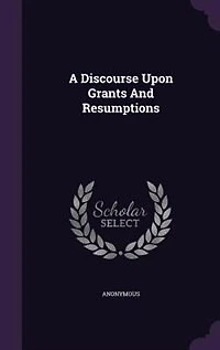 A Discourse Upon Grants And Resumptions