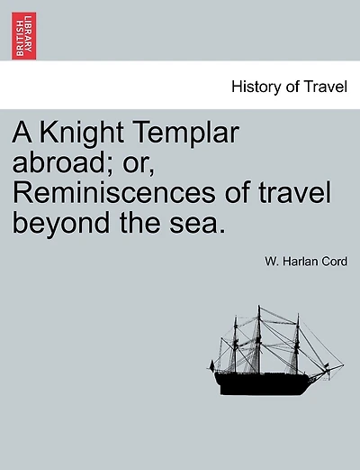 A Knight Templar Abroad; Or, Reminiscences Of Travel Beyond The Sea.