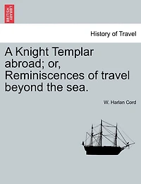 A Knight Templar Abroad; Or, Reminiscences Of Travel Beyond The Sea.