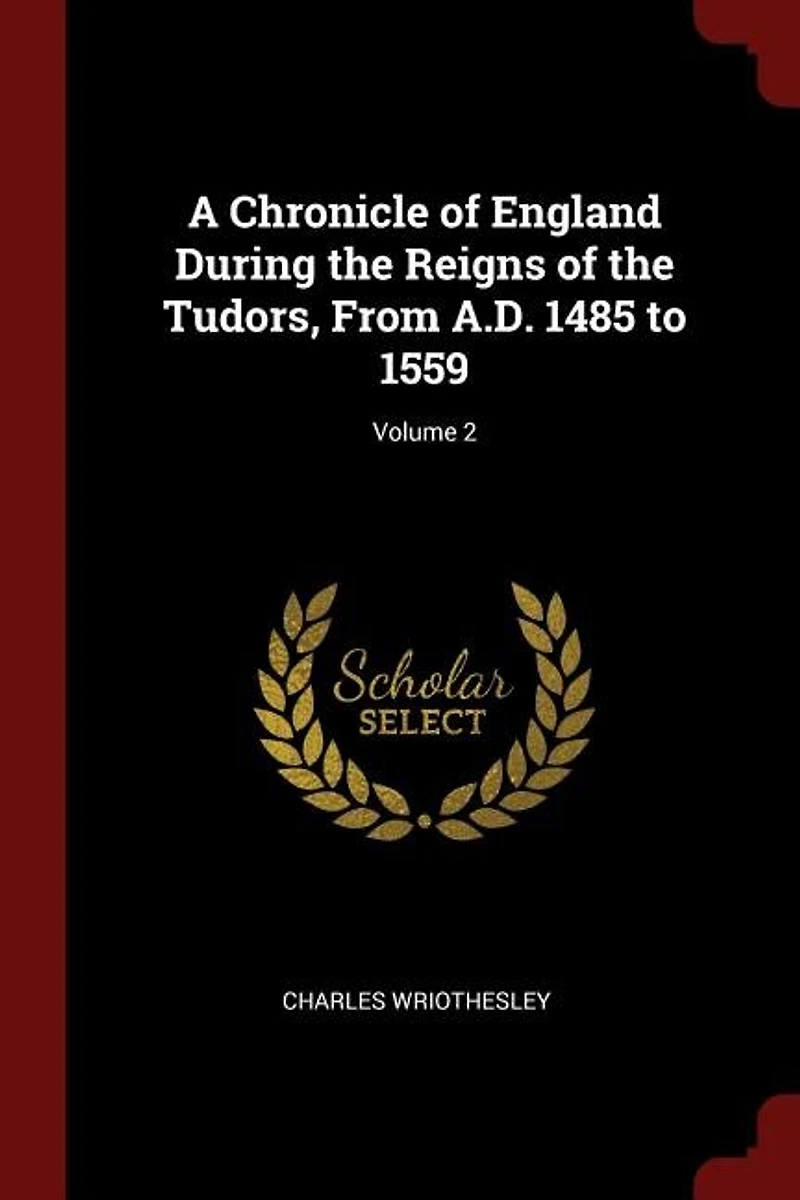 A Chronicle of England During the Reigns Tudors, From A.D. 1485 to 1559; Volume 2