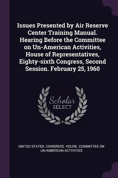 Issues Presented by Air Reserve Center Training Manual. Hearing Before the Committee on Un-American Activities, House of Representatives, Eighty-sixth Congress, Second Session. February 25, 1960