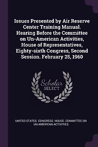 Issues Presented by Air Reserve Center Training Manual. Hearing Before the Committee on Un-American Activities, House of Representatives, Eighty-sixth Congress, Second Session. February 25, 1960