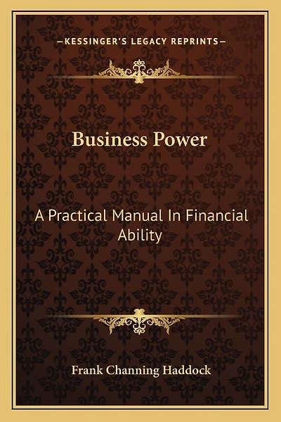 Business Power: A Practical Manual In Financial Ability
