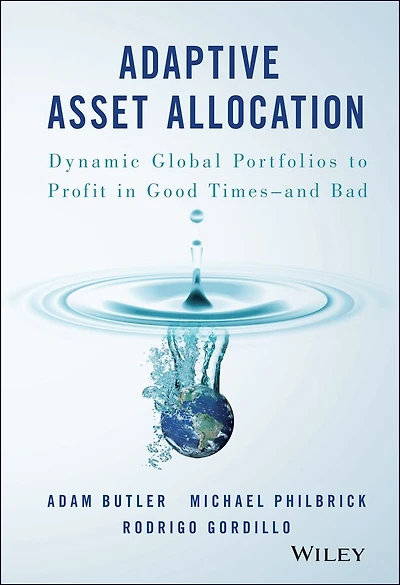 Adaptive Asset Allocation: Dynamic Global Portfolios to Profit Good Times - and Bad