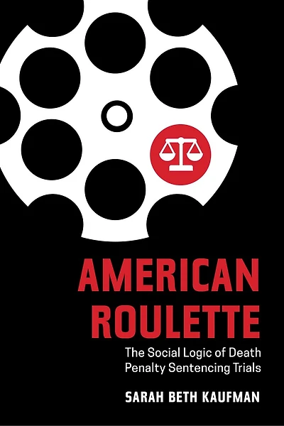 American Roulette: The Social Logic Of Death Penalty Sentencing Trials