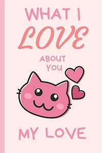 What I Love You About You My Love: Lovely Valentines Day Gift for Him with 52 Reasons for Your Love, Fill in Empty Spaces
