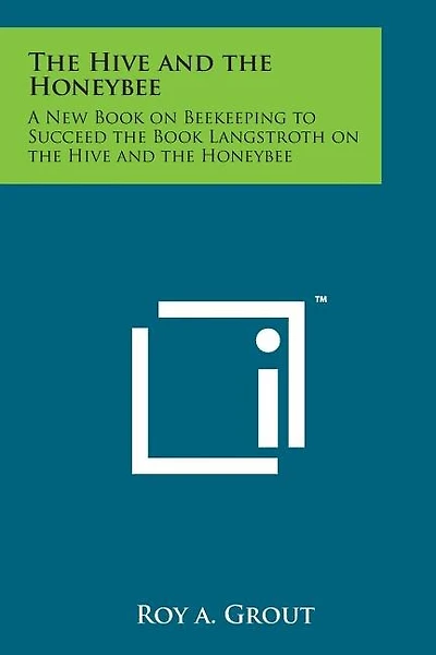 The Hive and the Honeybee: A New Book on Beekeeping to Succeed the Book Langstroth on the Hive and the Honeybee