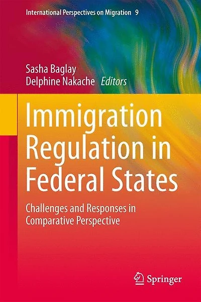 Immigration Regulation Federal States: Challenges and Responses Comparative Perspective