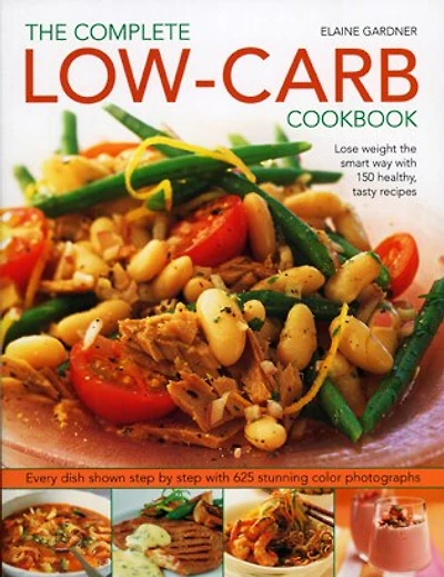 Complete Low-Carb Cookbook: Lose weight the smart way with 150 healthy, tasty recipes. Every dish shown step by step with 600 stunning color photographs.