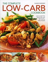 Complete Low-Carb Cookbook: Lose weight the smart way with 150 healthy, tasty recipes. Every dish shown step by step with 600 stunning color photographs.