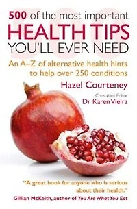 500 of the Most Important Health Tips You'll Ever Need: An A-z Of Alternative Health Hints To Help Over 250 Conditions