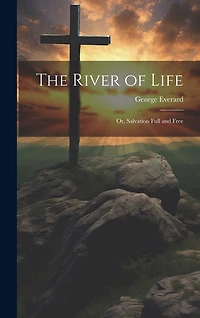 The River of Life: Or, Salvation Full and Free