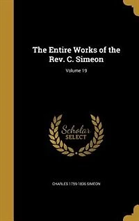 The Entire Works of the Rev. C. Simeon; Volume