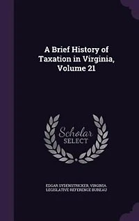A Brief History of Taxation Virginia, Volume 21